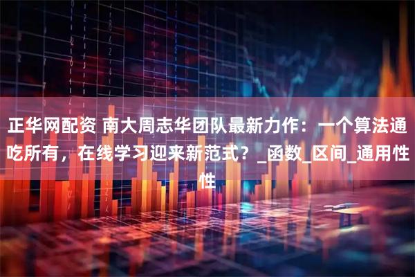 正华网配资 南大周志华团队最新力作：一个算法通吃所有，在线学习迎来新范式？_函数_区间_通用性