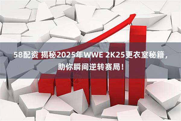 58配资 揭秘2025年WWE 2K25更衣室秘籍，助你瞬间逆转赛局！