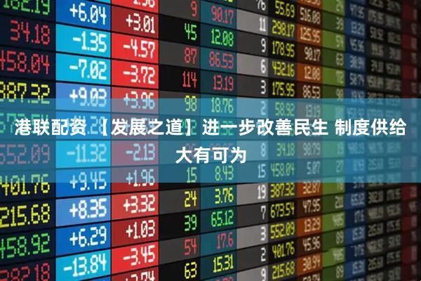 港联配资 【发展之道】进一步改善民生 制度供给大有可为